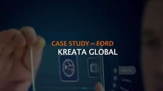 KREATA GLOBAL
CASE STUDY – FORD
 