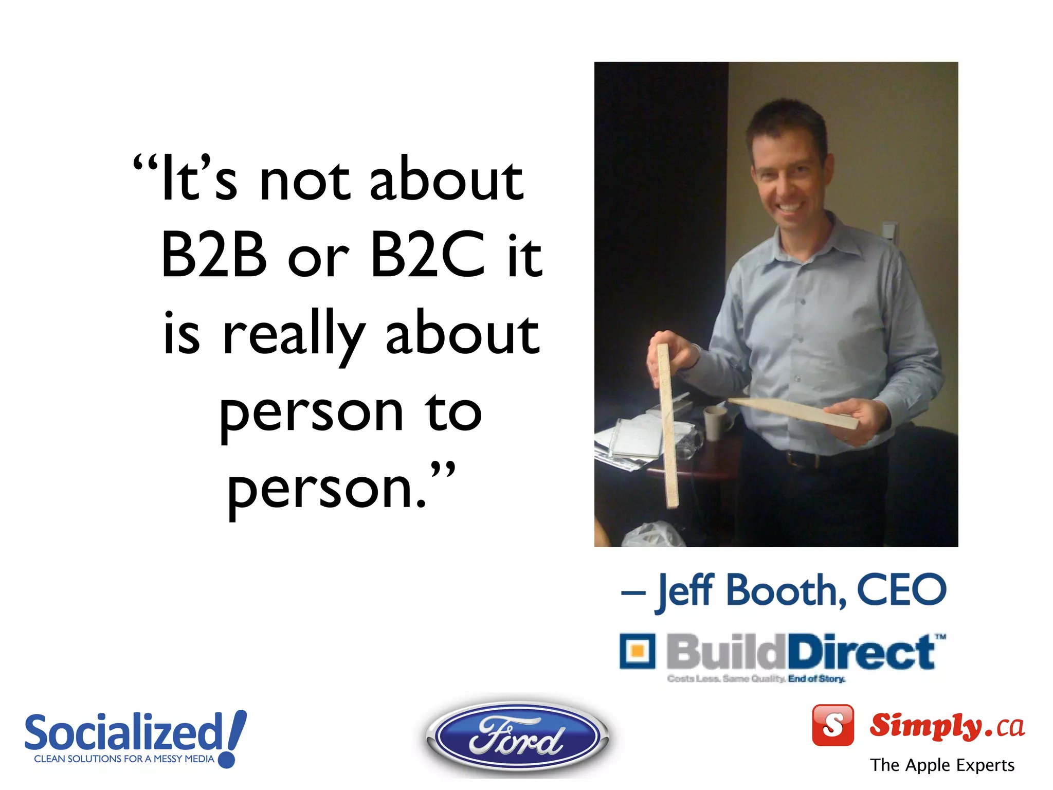 “ It’s not about B2B or B2C it is really about person to person.”  