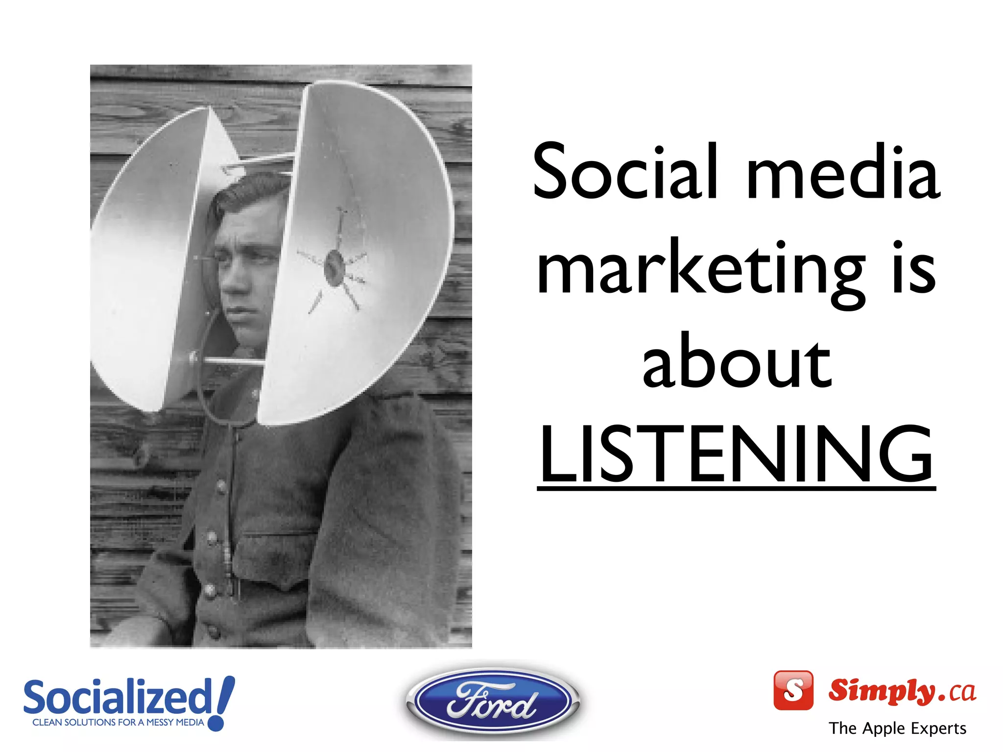 Social media marketing is about  LISTENING 