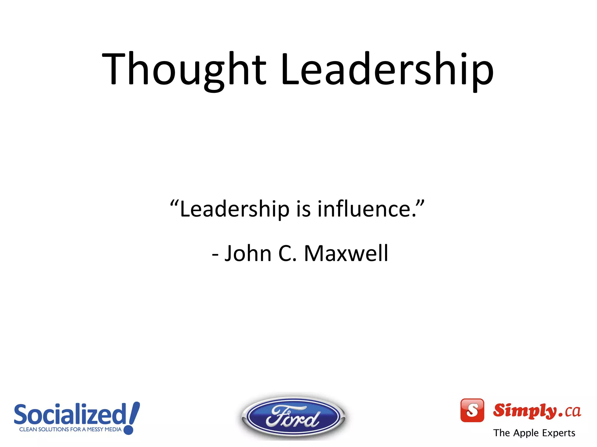 Thought Leadership “ Leadership is influence.”  - John C. Maxwell 