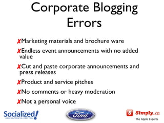 Marketing materials and brochure ware Endless event announcements with no added value Cut and paste corporate announcements and press releases Product and service pitches No comments or heavy moderation Not a personal voice Corporate Blogging Errors 