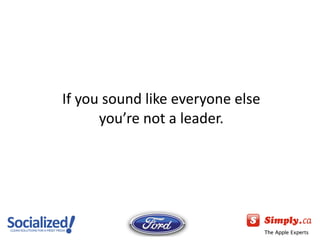 If you sound like everyone else you ’re not a leader. 