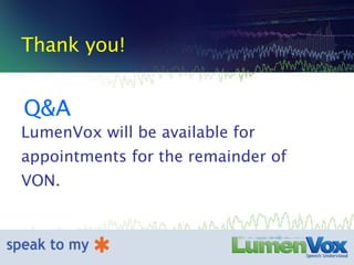 Q&A Thank you! LumenVox will be available for appointments for the remainder of VON. 