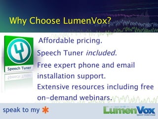 Why Choose LumenVox? Speech Tuner  included. Free expert phone and email installation support. Extensive resources including free on-demand webinars. Affordable pricing. 