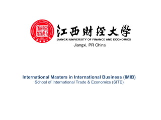 Jiangxi, PR China
International Masters in International Business (IMIB)
School of International Trade & Economics (SITE)
 