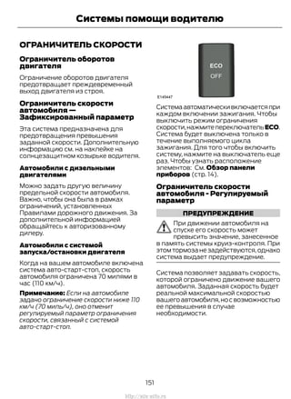 ОГРАНИЧИТЕЛЬ СКОРОСТИ
Ограничитель оборотов
двигателя
Ограничение оборотов двигателя
предотвращает преждевременный
выход двигателя из строя.
Ограничитель скорости
автомобиля —
Зафиксированный параметр
Эта система предназначена для
предотвращения превышения
заданной скорости. Дополнительную
информацию см. на наклейке на
солнцезащитном козырьке водителя.
Автомобили с дизельными
двигателями
Можно задать другую величину
предельной скорости автомобиля.
Важно, чтобы она была в рамках
ограничений, установленных
Правилами дорожного движения. За
дополнительной информацией
обращайтесь к авторизованному
дилеру.
Автомобили с системой
запуска/остановки двигателя
Когда на вашем автомобиле включена
система авто-старт-стоп, скорость
автомобиля ограничена 70 милями в
час (110 км/ч).
Примечание: Если на автомобиле
задано ограничение скорости ниже 110
км/ч (70 миль/ч), оно отменит
регулируемый параметр ограничения
скорости, связанный с системой
авто-старт-стоп.
Системаавтоматическивключаетсяпри
каждом включении зажигания. Чтобы
выключить режим ограничения
скорости,нажмитепереключательECO.
Система будет выключена только в
течение выполняемого цикла
зажигания. Для того чтобы включить
систему, нажмите на выключатель еще
раз. Чтобы узнать расположение
элементов: См. Обзор панели
приборов (стр. 14).
Ограничитель скорости
автомобиля - Регулируемый
параметр
ПРЕДУПРЕЖДЕНИЕ
При движении автомобиля на
спуске его скорость может
превысить значение, занесенное
в память системы круиз-контроля. При
этомтормозанезадействуются,однако
система выдает предупреждение.
Система позволяет задавать скорость,
которой ограничено движение вашего
автомобиля. Заданная скорость будет
реальной максимальной скоростью
вашегоавтомобиля,носвозможностью
ее превышения в случае
необходимости.
151
Transit (TTG) Vehicles Built From: 19-06-2014, EK3J-19A321-AXA (CG3612ruRUS) ruRUS, Edition date: 04/2014, First Printing
Системы помощи водителю
http://ava-avto.ru
 