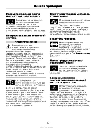 Предупреждающая лампа
износа тормозных колодок
Сигнализатор загорается,
когда износ тормозных
накладок достигает
заданного предела. При первой
возможности проверьте ваш
автомобильуавторизованногодилера.
Контрольная лампа тормозной
системы
ПРЕДУПРЕЖДЕНИЕ
Когда включена эта
предупреждающая лампа,
вождение автомобиля
представляет опасность.
Эффективность работы тормозной
системы может быть значительно
снижена. Вам может потребоваться
больше времени для остановки
автомобиля. Незамедлительно
проверьте автомобиль у
авторизованного дилера. Длительная
езда с включенным стояночным
тормозом может вызвать
неисправность тормозной системы и
привести к серьезной травме.
Она загорается при
включении зажигания, когда
включен стояночный тормоз.
Если она загорелась во время
движения автомобиля, убедитесь, что
стояночный тормоз выключен. Если
стояночный тормоз выключен, эта
лампа указывает на низкий уровень
тормозной жидкости или поломку
тормозной системы. Незамедлительно
проверьте автомобиль у
авторизованного дилера.
Предупредительныйуказатель
столкновения
Индикатор включается, когда
вы выключаете систему.
Загорается в случае
отсутствия системы или обнаружения
неисправности в системе. При первой
возможности проверьте ваш
автомобильуавторизованногодилера.
Указатель поворота
Мигает при включении
фонарей указателей
поворота. Внезапное
увеличениечастотымиганияуказывает
на перегорание одной из ламп
указателейповорота. См.Заменаламп
(стр. 198).
Лампа предупреждения о
незакрытой двери
Загорается при включении
зажигания и продолжает
гореть, если открыты двери
или капот.
Контрольная лампа
температуры охлаждающей
жидкости двигателя
Предупреждающая лампа,
включаясь во время
движения, указывает на
перегрев двигателя. Соблюдая все
меры предосторожности, как можно
быстрее остановите автомобиль и
выключите зажигание. Определите
причину, когда двигатель остынет. При
первой возможности проверьте ваш
автомобильуавторизованногодилера.
67
Transit (TTG) Vehicles Built From: 19-06-2014, EK3J-19A321-AXA (CG3612ruRUS) ruRUS, Edition date: 04/2014, First Printing
Щиток приборов
http://ava-avto.ru
 