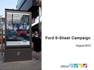 Ford 6-Sheet Campaign

              August 2012
 