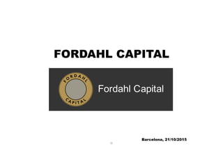 FORDAHL CAPITAL
Barcelona, 21/10/2015
III
 