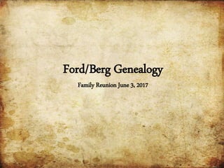 Ford/Berg Genealogy
Family Reunion June 3, 2017
 