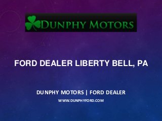 FORD DEALER LIBERTY BELL, PA
DUNPHY MOTORS | FORD DEALER
WWW.DUNPHYFORD.COM
 