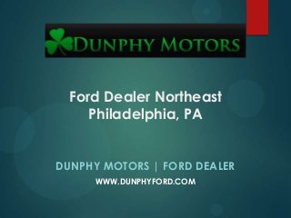 Ford Dealer Northeast
Philadelphia, PA
DUNPHY MOTORS | FORD DEALER
WWW.DUNPHYFORD.COM
 