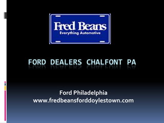 FORD DEALERS CHALFONT PA
Ford Philadelphia
www.fredbeansforddoylestown.com
 