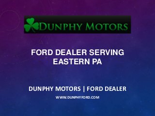 FORD DEALER SERVING
EASTERN PA

DUNPHY MOTORS | FORD DEALER
WWW.DUNPHYFORD.COM

 