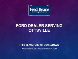 FORD DEALER SERVING
OTTSVILLE
FRED BEANS FORD OF DOYLESTOWN
WWW.FREDBEANSFORDDOYLESTOWN.COM
 