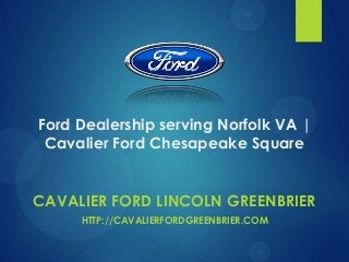Ford Dealership serving Norfolk VA |
Cavalier Ford Chesapeake Square
CAVALIER FORD LINCOLN GREENBRIER
HTTP://CAVALIERFORDGREENBRIER.COM

 
