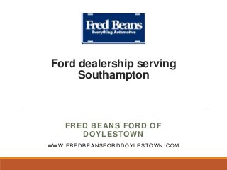 Ford dealership serving
Southampton
FRED BEANS FORD OF
DOYLESTOWN
WWW.FREDBEANSFORDDOYLESTOWN.COM
 