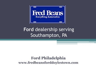 Ford dealership serving
Southampton, PA
Ford Philadelphia
www.fredbeansforddoylestown.com
 