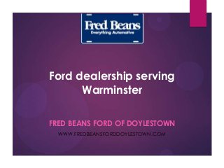 Ford dealership serving
Warminster
FRED BEANS FORD OF DOYLESTOWN
WWW.FREDBEANSFORDDOYLESTOWN.COM
 