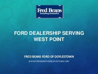 FORD DEALERSHIP SERVING
WEST POINT
FRED BEANS FORD OF DOYLESTOWN
WWW.FREDBEANSFORDDOYLESTOWN.COM
 