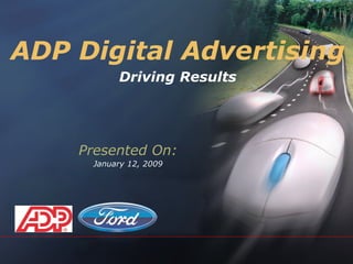 ADP Digital Advertising Driving Results Presented On: January 12, 2009 