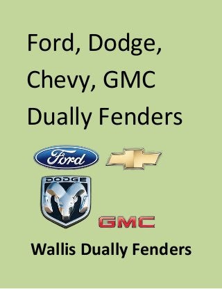 Ford, Dodge,
Chevy, GMC
Dually Fenders
Wallis Dually Fenders
 