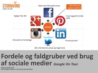 Fordele og faldgruber ved brug
af sociale medier Google On Tour
Esbjerg 19/06-2014
Dorte Møller Madsen, Stormvind Social Selling
 