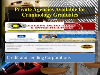 Private Agencies Available for
      Criminology Graduates




Credit and Lending Corporations
 