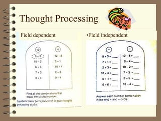Thought Processing
Field dependent •Field independent
 
