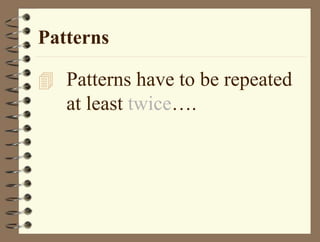 Patterns
 Patterns have to be repeated
at least twice….
 