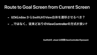 Route to Goal Screen from Current Screen
- UIWindow SwiftUI View
- … ViewController ?
SwiftUI .sheet ViewController present
 