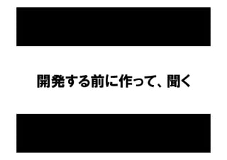 開発する前に作って、聞く
 