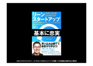 基本に忠実
USのシリアルアントレプレナー、コンサルタントであるエリック・リースの書籍 ※日本語版は日経BP社より発売中
 