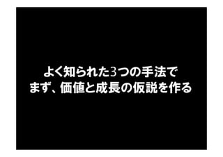 よく知られた3つの手法で
まず、価値と成長の仮説を作る
 