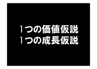 ＜目標と実績＞
1つの価値仮説
1つの成長仮説
 