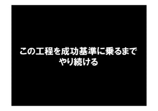 この工程を成功基準に乗るまで
やり続ける
 
