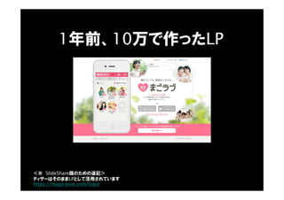 1年前、10万で作ったLP
https://mago-love.com/login
＜※ SlideShare版のための追記＞
ティザーはそのままLPとして活用されています
 