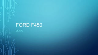FORD F450
DEISAL
 