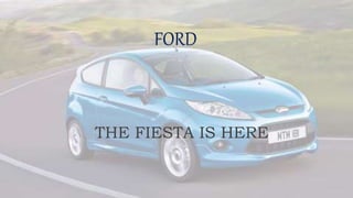 FORD
THE FIESTA IS HERE
 