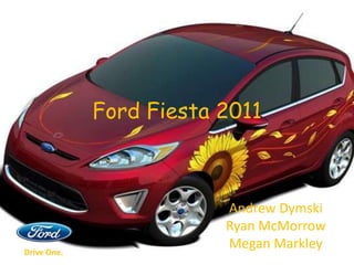 Ford Fiesta 2011Andrew DymskiRyan McMorrowMegan MarkleyDrive One.