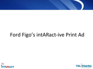 Ford Figo’s intARact-ive Print Ad
 