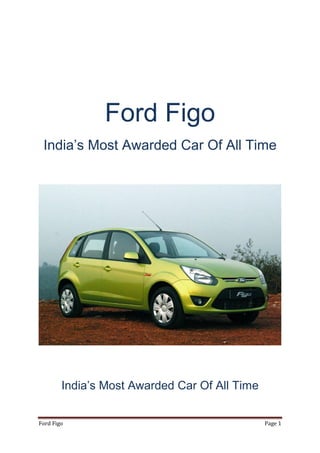 Ford Figo
 India’s Most Awarded Car Of All Time




        India’s Most Awarded Car Of All Time


Ford Figo                                      Page 1
 