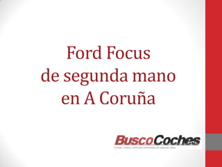 Ford Focus
de segunda mano
en A Coruña
 