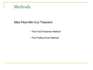 Methods
Max-Flow Min-Cut Theorem
• The Ford-Fulkerson Method
• The Preflow-Push Method
 