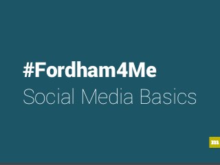 m
#Fordham4Me
Social Media Basics
 