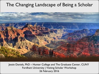 Jessie Daniels, PhD – Hunter College and The Graduate Center, CUNY
Fordham University | Visiting Scholar Workshop
26 February 2016
The Changing Landscape of Being a Scholar
 