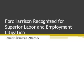 FordHarrison Recognized for
Superior Labor and Employment
Litigation
Daniel Chammas, Attorney
 