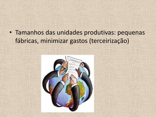 Tamanhos das unidades produtivas: pequenas fábricas, minimizar gastos (terceirização)