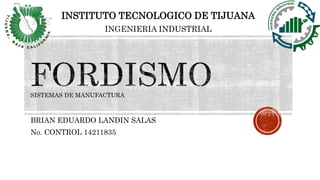 BRIAN EDUARDO LANDIN SALAS
No. CONTROL 14211835
INSTITUTO TECNOLOGICO DE TIJUANA
INGENIERIA INDUSTRIAL
SISTEMAS DE MANUFACTURA
 