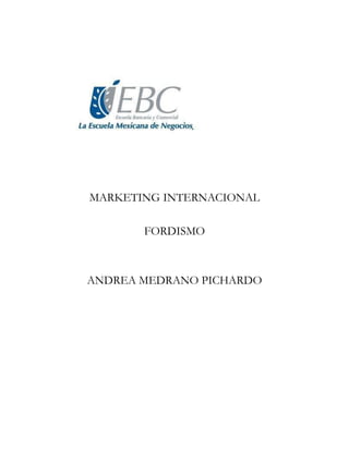 MARKETING INTERNACIONAL 
FORDISMO 
ANDREA MEDRANO PICHARDO 
 